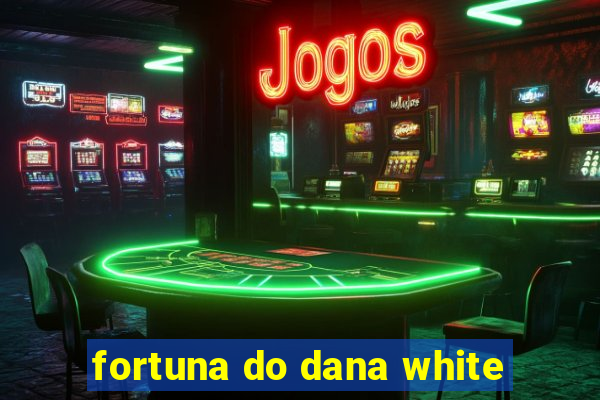 fortuna do dana white